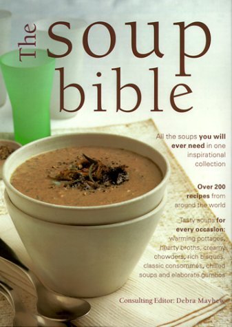 The Soup Bible: All the Soups You Will Ever Need in One Inspiring Collection May