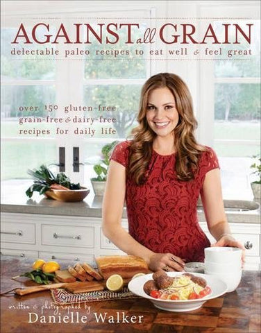 Against All Grain: Delectable Paleo Recipes to Eat Well & Feel Great [Paperback]