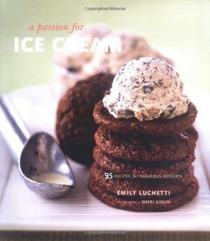 A Passion for Ice Cream: 95 Recipes for Fabulous Desserts Luchetti, Emily and Gi