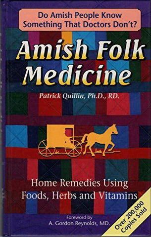 Amish Folk Medicine : Home Remedies Using Foods, Herbs and Vi Quillin, Patrick