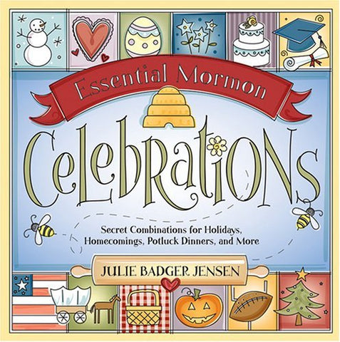 Essential Mormon Celebrations: Secret Combinations for Holidays, Homecomings, Po