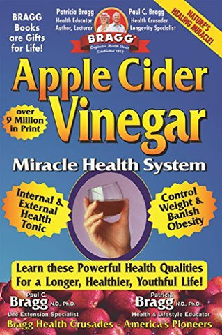 Apple Cider Vinegar: Miracle Health System (Bragg Apple Cider Vinegar Miracle He
