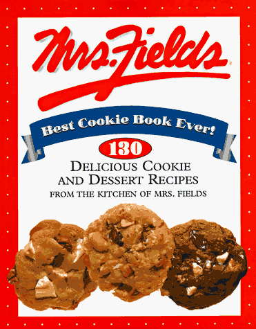 Mrs. Fields Best Cookie Book Ever!: 130 Delicious Cookie and Dessert Recipes fro