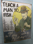 Sign Teach a man to fish and he'll play with his fly all day tin reproduction metal